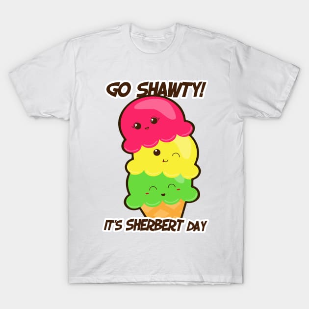 Go shawty! It's sherbert day! T-Shirt by Toni Tees